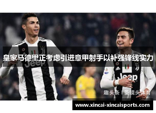 皇家马德里正考虑引进意甲射手以补强锋线实力