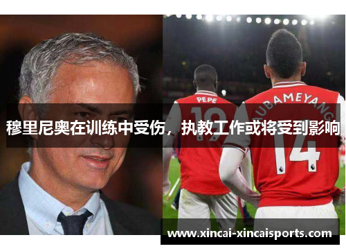 穆里尼奥在训练中受伤，执教工作或将受到影响