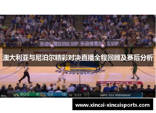 澳大利亚与尼泊尔精彩对决直播全程回顾及赛后分析